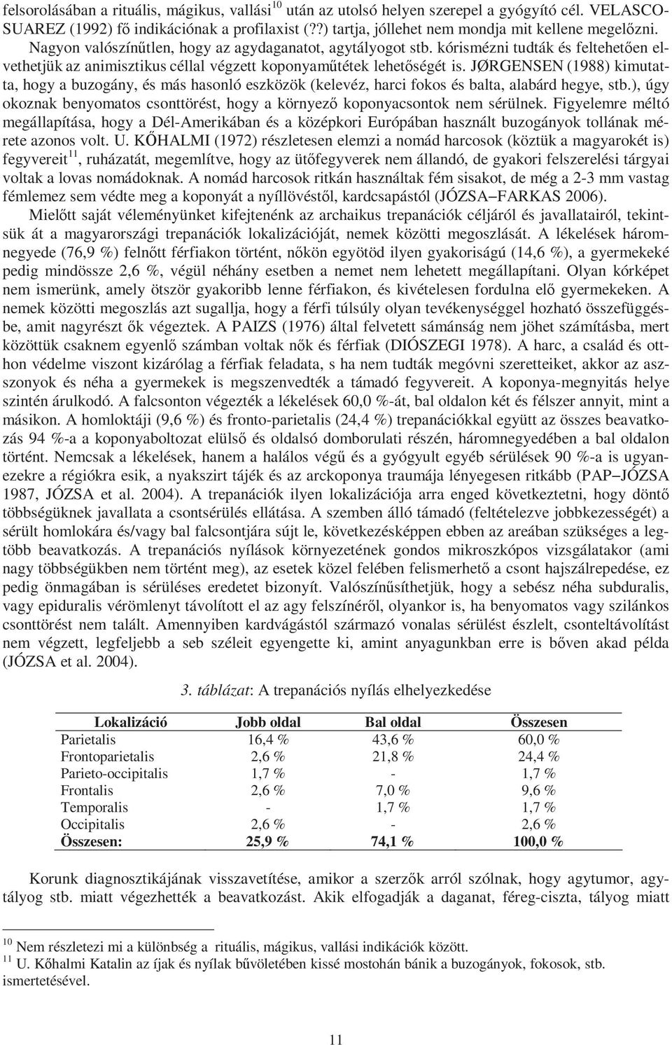 kórismézni tudták és feltehetően elvethetjük az animisztikus céllal végzett koponyaműtétek lehetőségét is.