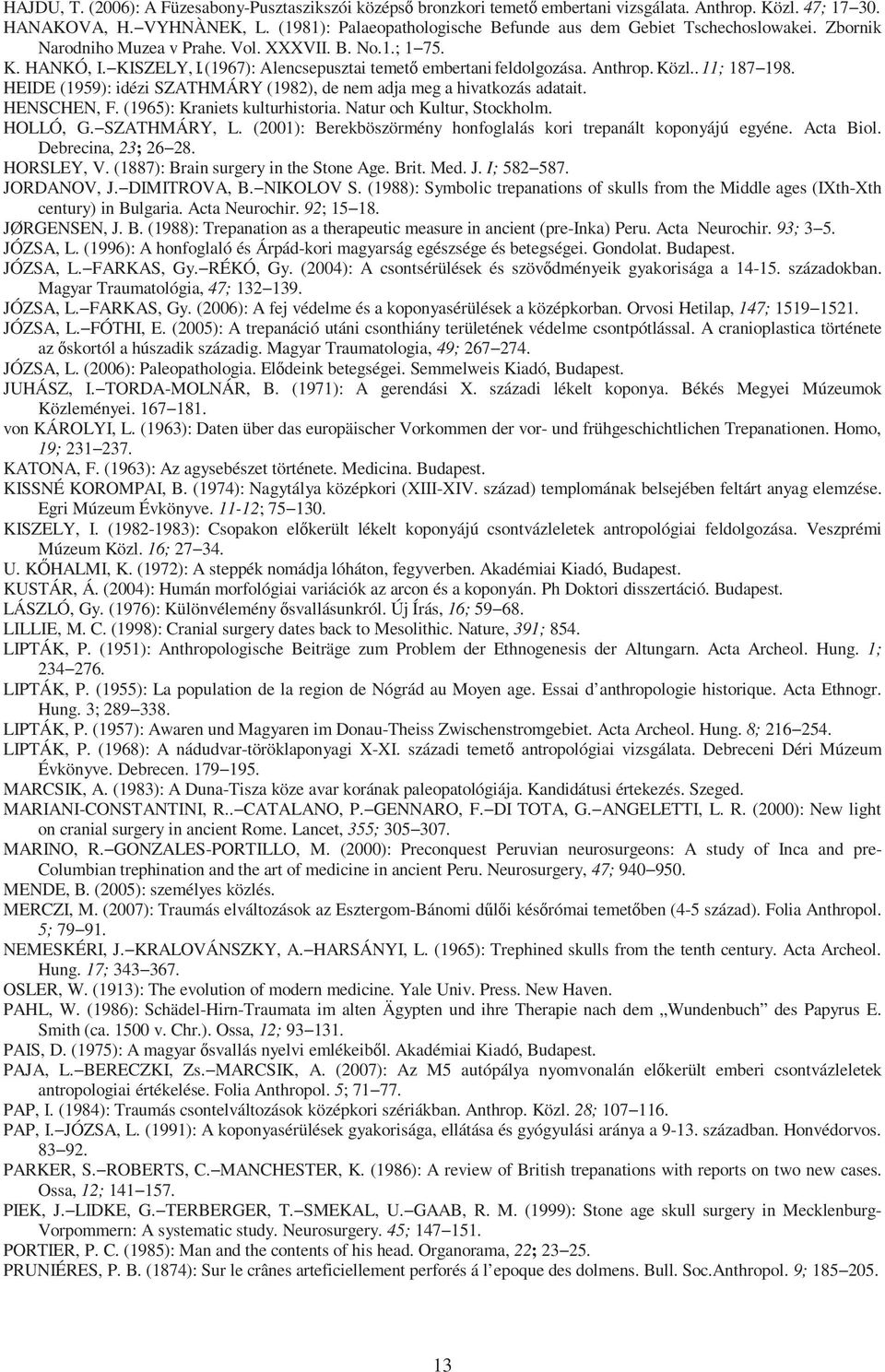 (1967): A lencsepusztai temető embertani feldolgozása. Anthrop. Közl.. 11; 187 198. HEIDE (1959): idézi SZATHMÁRY (1982), de nem adja meg a hivatkozás adatait. HENSCHEN, F.