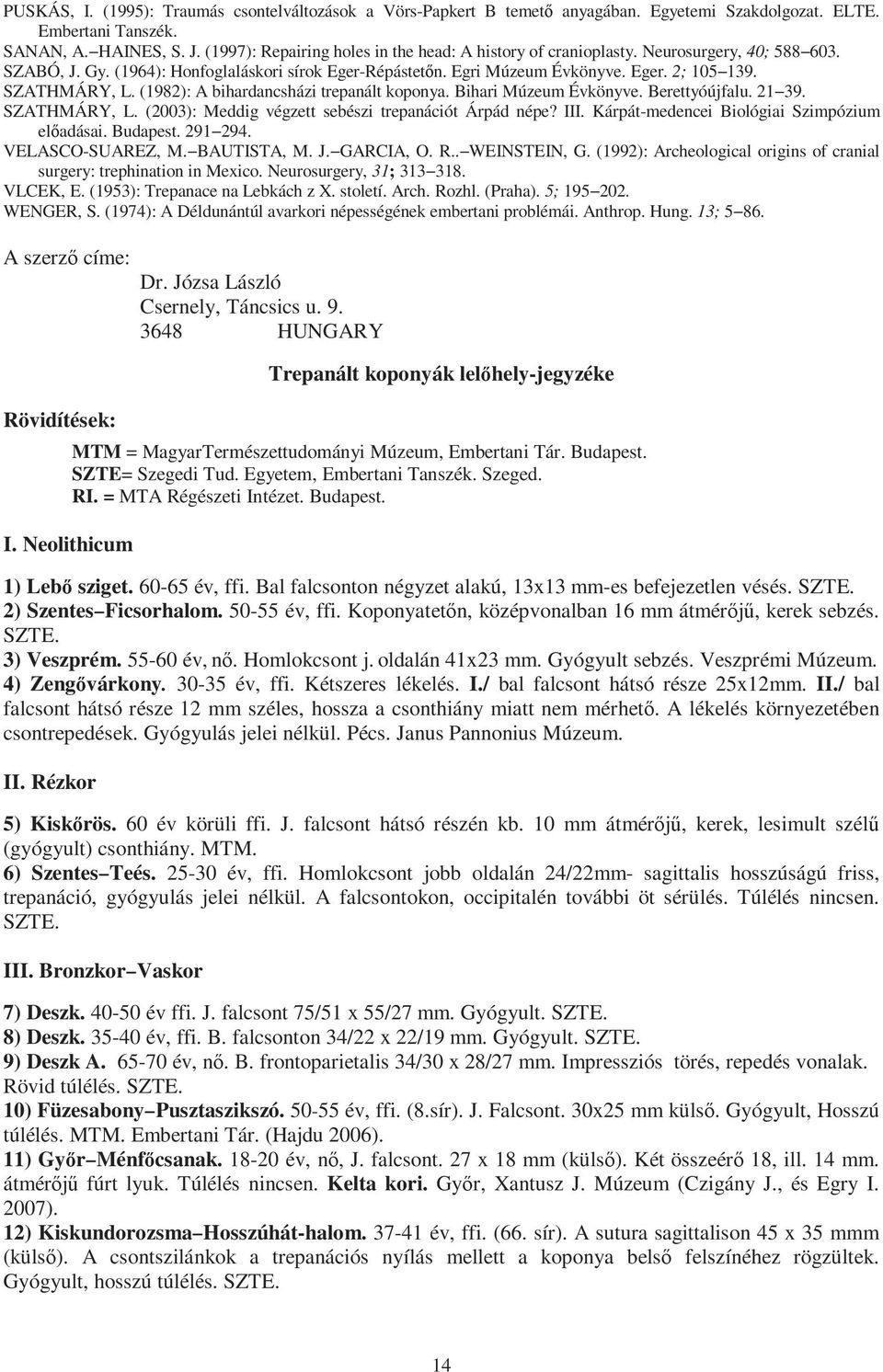 SZATHMÁRY, L. (1982): A bihardancsházi trepanált koponya. Bihari Múzeum Évkönyve. Berettyóújfalu. 21 39. SZATHMÁRY, L. (2003): Meddig végzett sebészi trepanációt Árpád népe? III.