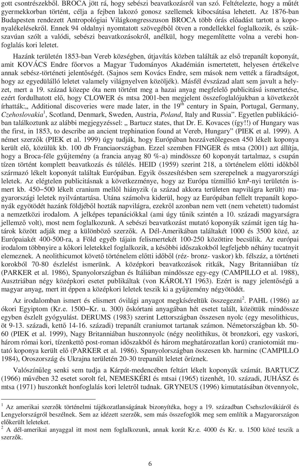 Ennek 94 oldalnyi nyomtatott szövegéből ötven a rondellekkel foglalkozik, és szűkszavúan szólt a valódi, sebészi beavatkozásokról, anélkül, hogy megemlítette volna a verebi honfoglalás kori leletet.