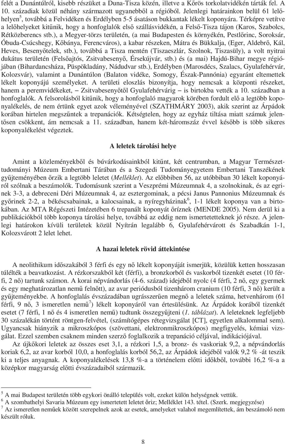 Térképre vetítve a lelőhelyeket kitűnik, hogy a honfoglalók első szállásvidékén, a Felső-Tisza tájon (Karos, Szabolcs, Rétközberencs stb.