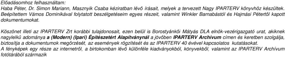 Köszönet illeti az IPARTERV Zrt korábbi tulajdonosait, ezen belül is Borostyánkői Mátyás DLA elnök-vezérigazgató urat, akiknek nagylelkű adománya a (Modern) (Ipari) Építészetért Alapítványnál a