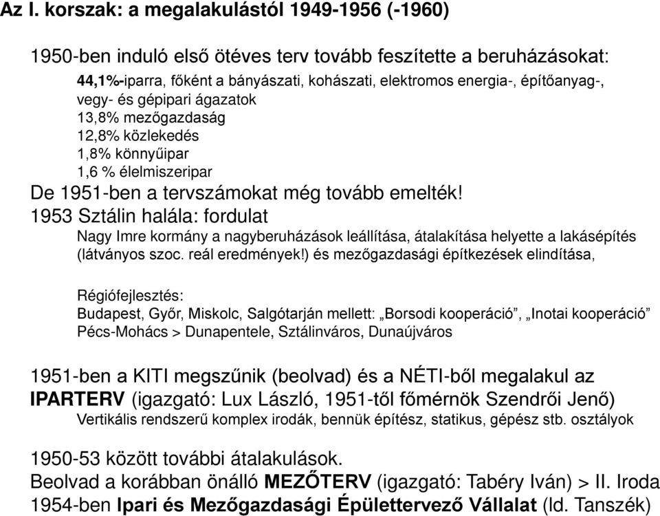 1953 Sztálin halála: fordulat Nagy Imre kormány a nagyberuházások leállítása, átalakítása helyette a lakásépítés (látványos szoc. reál eredmények!