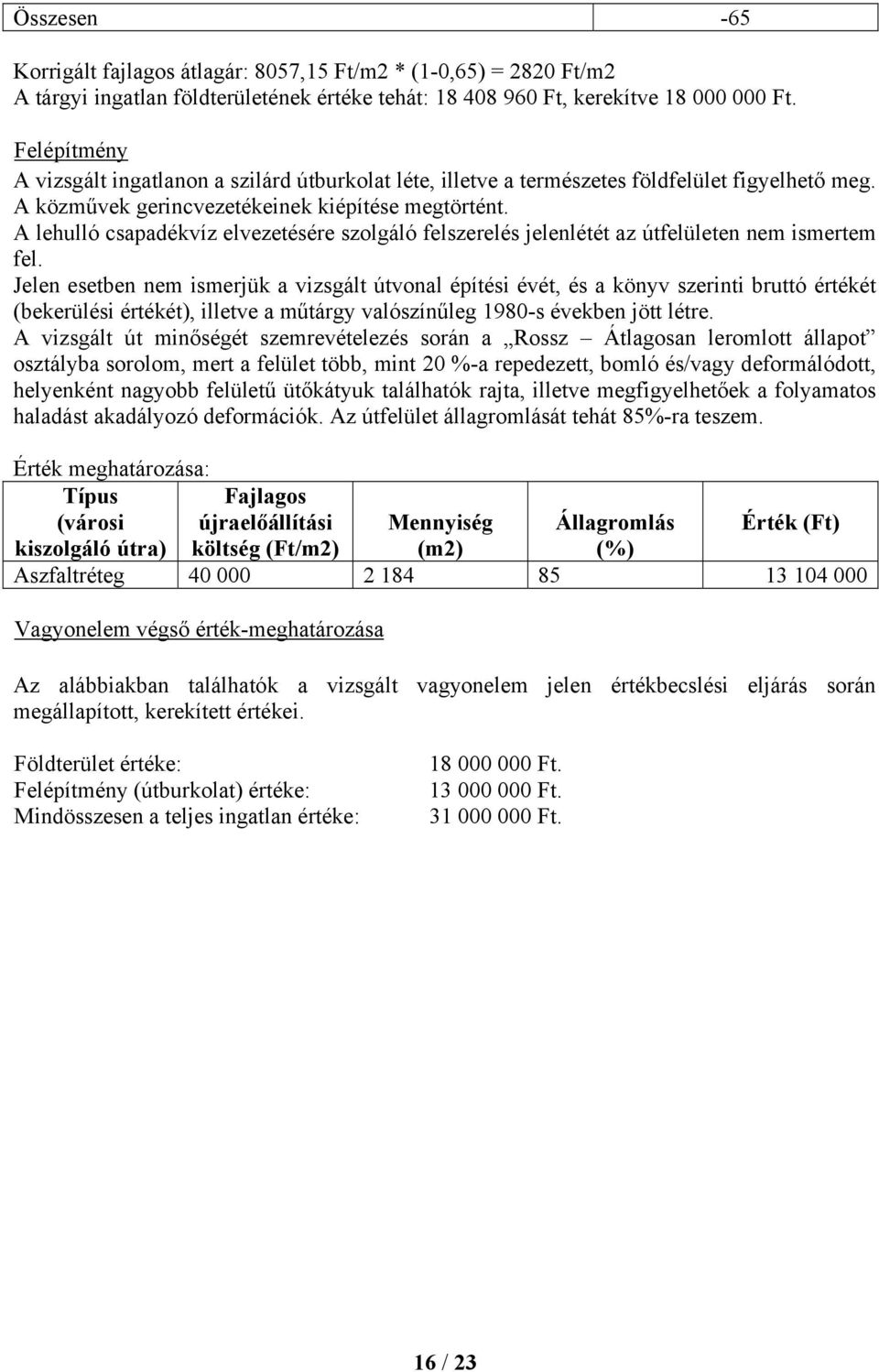 A lehulló csapadékvíz elvezetésére szolgáló felszerelés jelenlétét az útfelületen nem ismertem fel.