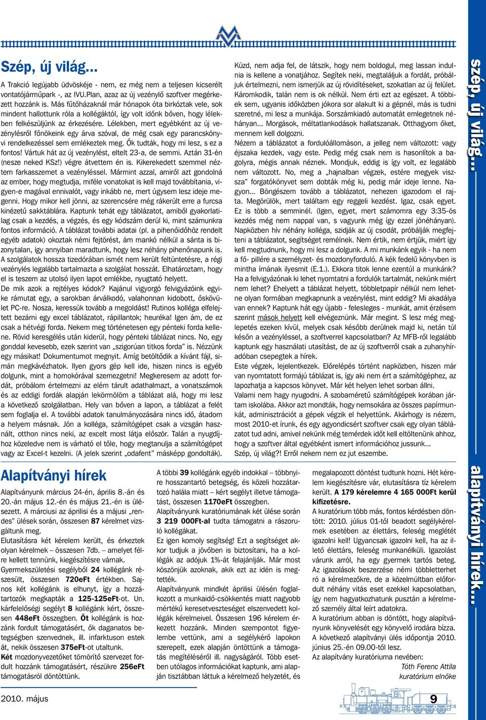 Lélekben, mert egyébként az új vezénylésről főnökeink egy árva szóval, de még csak egy parancskönyvi rendelkezéssel sem emlékeztek meg. Ők tudták, hogy mi lesz, s ez a fontos!