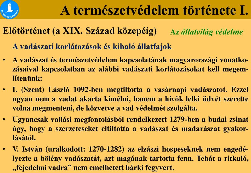 korlátozásokat kell megemlítenünk: I. (Szent) László 1092-ben megtiltotta a vasárnapi vadászatot.