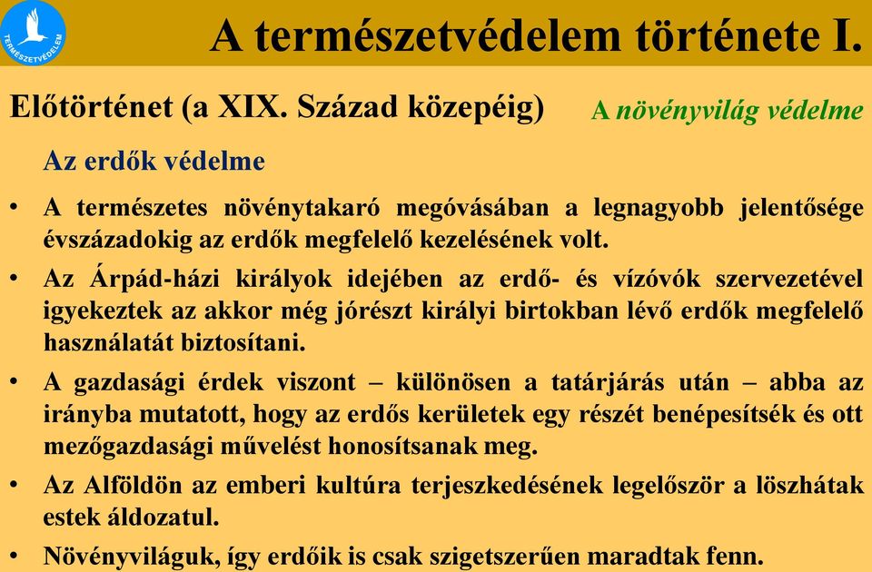 Az Árpád-házi királyok idejében az erdő- és vízóvók szervezetével igyekeztek az akkor még jórészt királyi birtokban lévő erdők megfelelő használatát biztosítani.