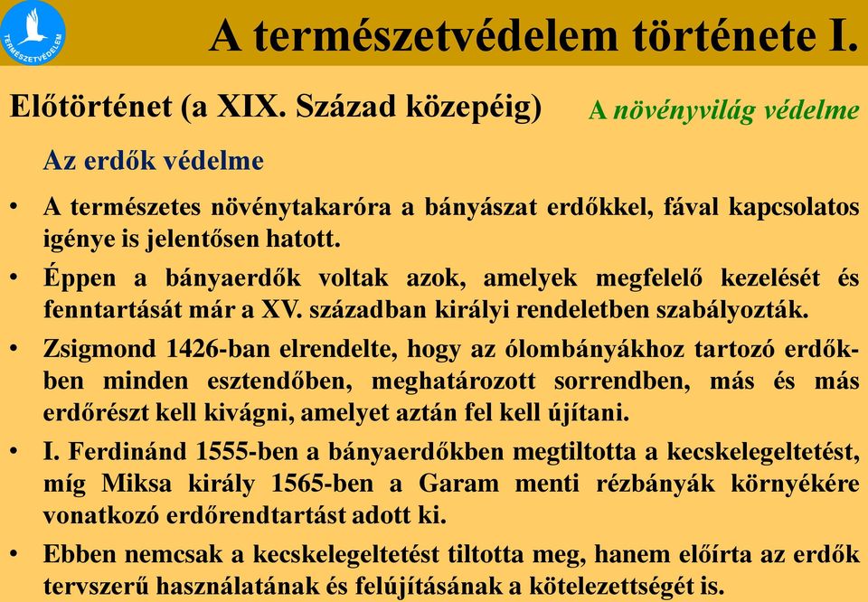 Zsigmond 1426-ban elrendelte, hogy az ólombányákhoz tartozó erdőkben minden esztendőben, meghatározott sorrendben, más és más erdőrészt kell kivágni, amelyet aztán fel kell újítani. I.