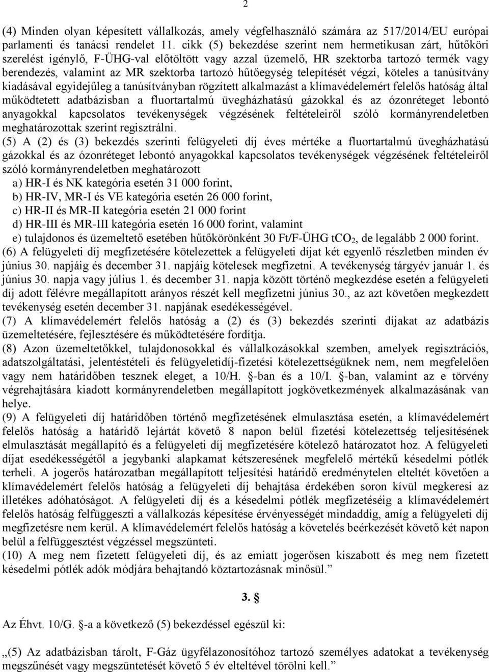 hűtőegység telepítését végzi, köteles a tanúsítvány kiadásával egyidejűleg a tanúsítványban rögzített alkalmazást a klímavédelemért felelős hatóság által működtetett adatbázisban a fluortartalmú