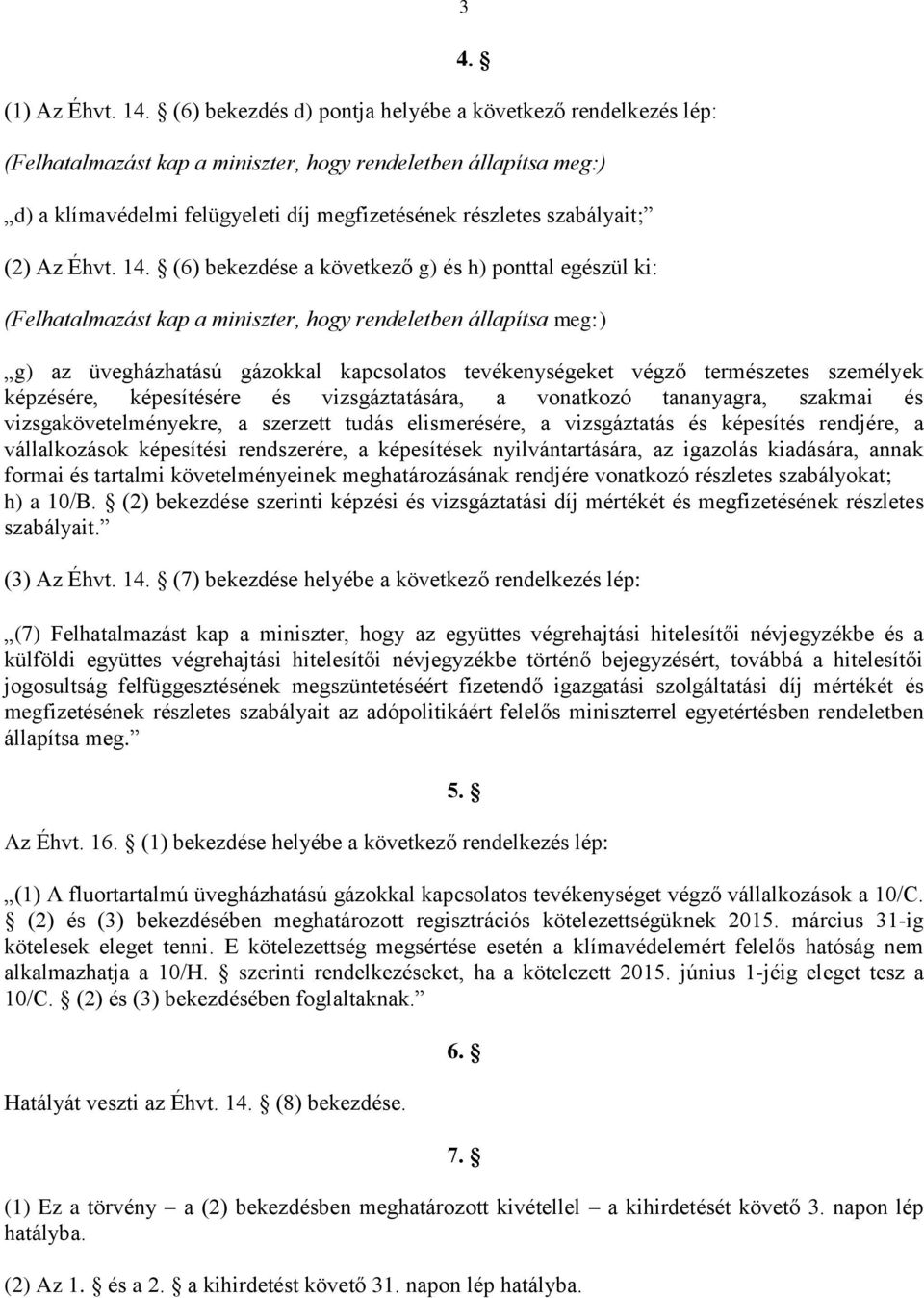 (6) bekezdése a következő g) és h) ponttal egészül ki: (Felhatalmazást kap a miniszter, hogy rendeletben állapítsa meg:) g) az üvegházhatású gázokkal kapcsolatos tevékenységeket végző természetes