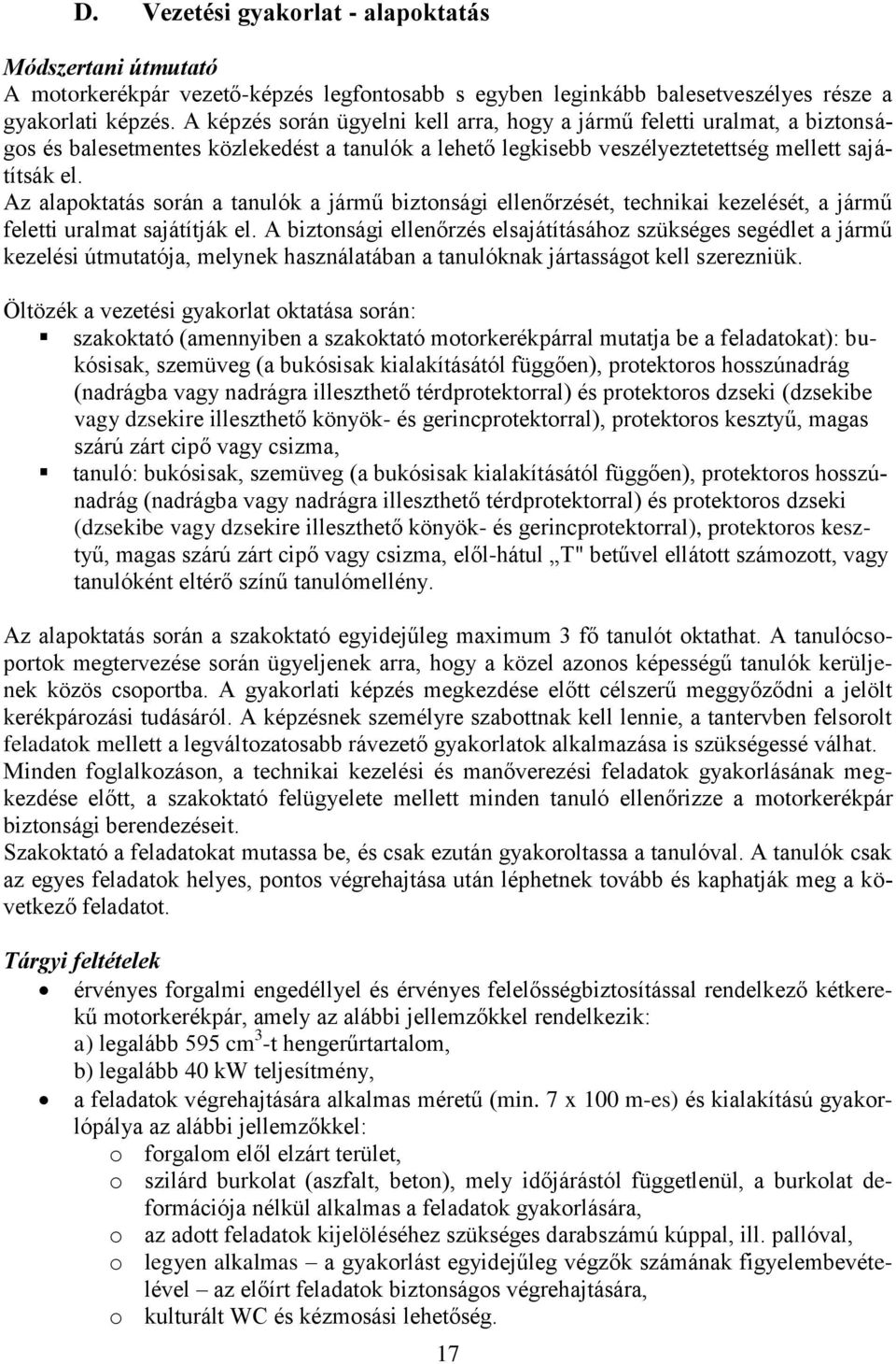 Az alapktatás srán a tanulók a jármű biztnsági ellenőrzését, technikai kezelését, a jármű feletti uralmat sajátítják el.