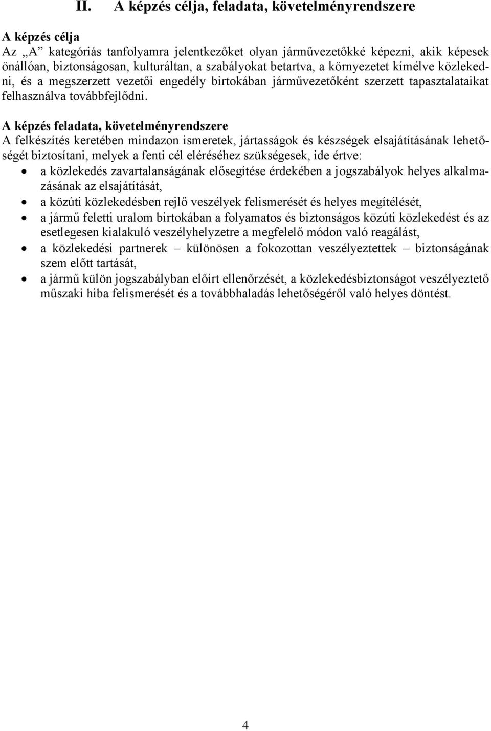 A képzés feladata, követelményrendszere A felkészítés keretében mindazn ismeretek, jártasságk és készségek elsajátításának lehetőségét biztsítani, melyek a fenti cél eléréséhez szükségesek, ide