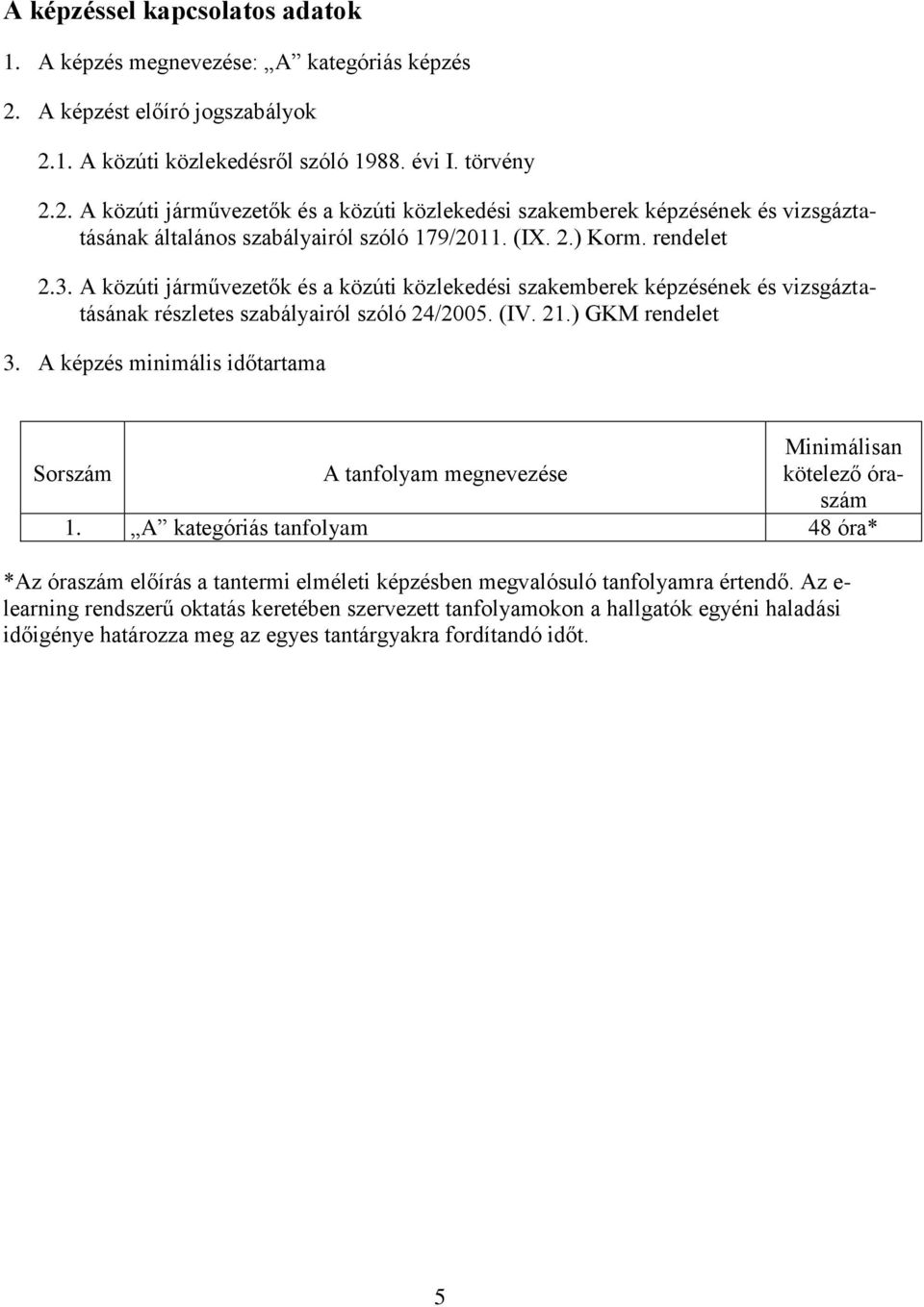 (IX. 2.) Krm. rendelet 2.3. A közúti járművezetők és a közúti közlekedési szakemberek képzésének és vizsgáztatásának részletes szabályairól szóló 24/2005. (IV. 21.) GKM rendelet 3.