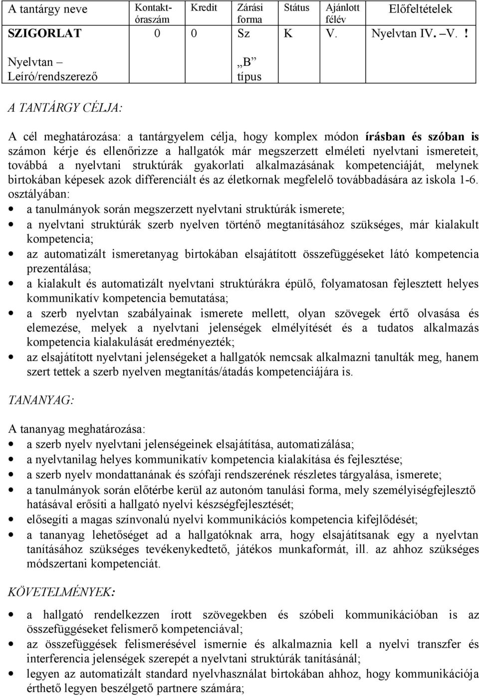 ! A cél meghatározása: a tantárgyelem célja, hogy komplex módon írásban és szóban is számon kérje és ellenőrizze a hallgatók már megszerzett elméleti nyelvtani ismereteit, továbbá a nyelvtani