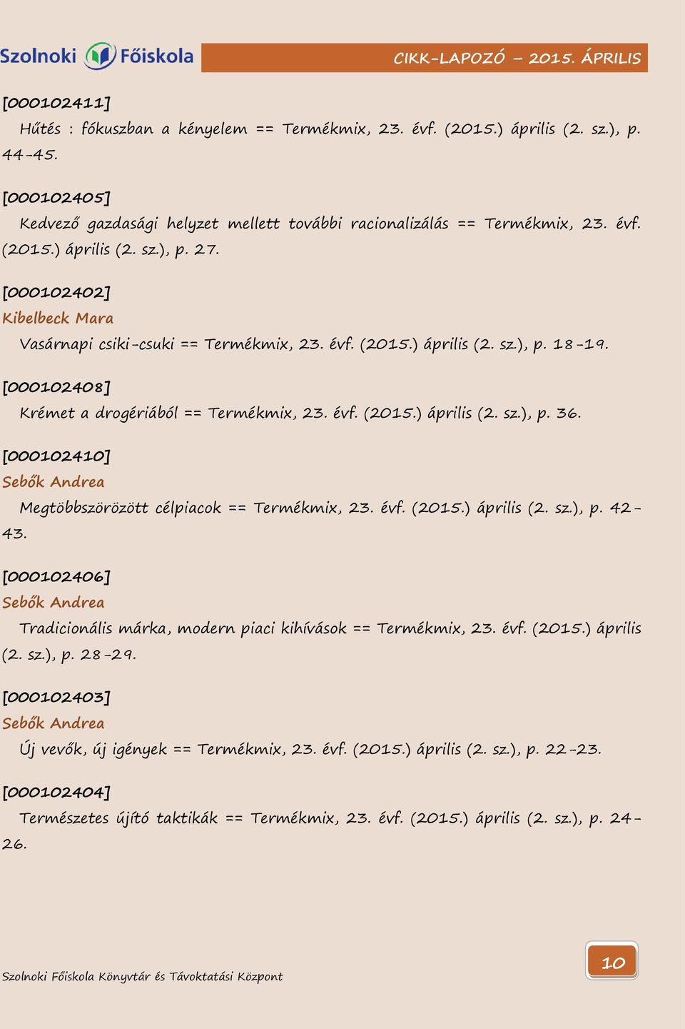[000102410] Sebők Andrea Megtöbbszörözött célpiacok == Termékmix, 23. évf. (2015.) április (2. sz.), p. 42-43. [000102406] Sebők Andrea Tradicionális márka, modern piaci kihívások == Termékmix, 23.