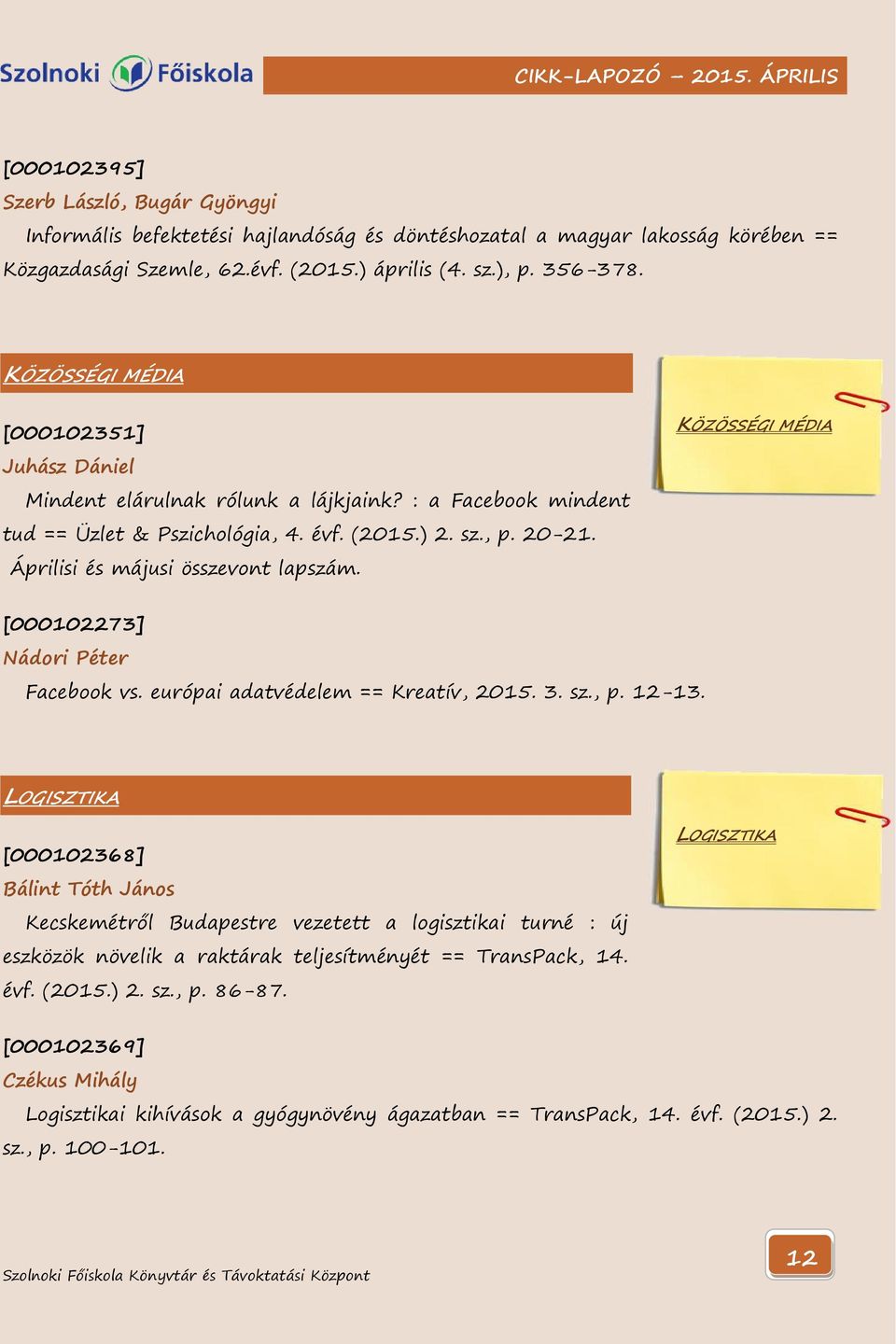 Áprilisi és májusi összevont lapszám. KÖZÖSSÉGI MÉDIA [000102273] Nádori Péter Facebook vs. európai adatvédelem == Kreatív, 2015. 3. sz., p. 12-13.