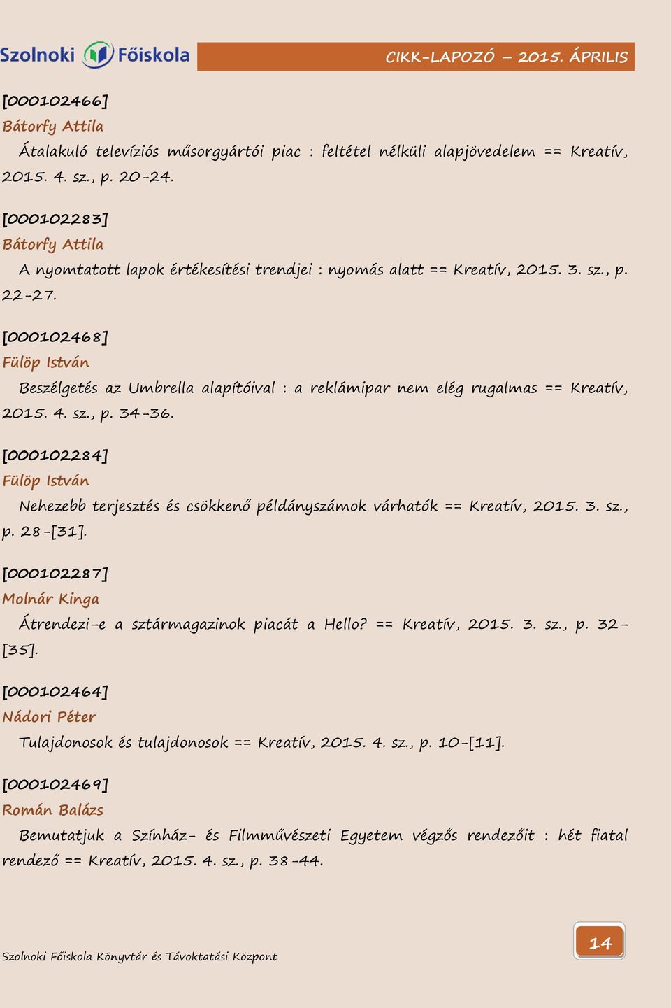 [000102468] Fülöp István Beszélgetés az Umbrella alapítóival : a reklámipar nem elég rugalmas == Kreatív, 2015. 4. sz., p. 34-36.
