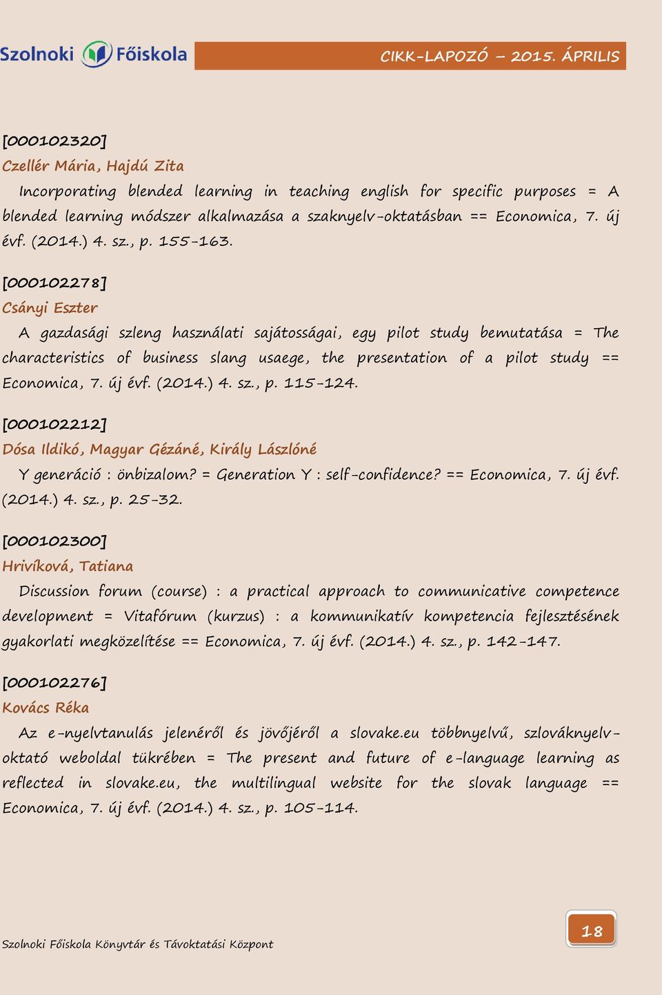[000102278] Csányi Eszter A gazdasági szleng használati sajátosságai, egy pilot study bemutatása = The characteristics of business slang usaege, the presentation of a pilot study == Economica, 7.