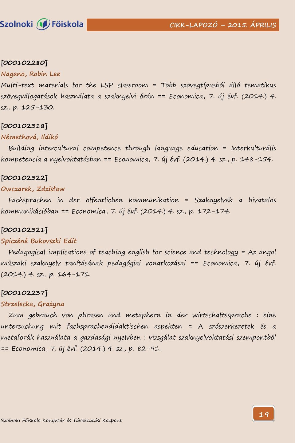 [000102322] Owczarek, Zdzisław Fachsprachen in der öffentlichen kommunikation = Szaknyelvek a hivatalos kommunikációban == Economica, 7. új évf. (2014.) 4. sz., p. 172-174.