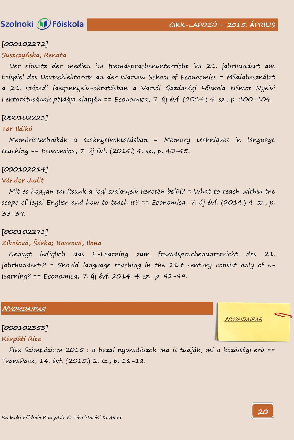 [000102221] Tar Ildikó Memóriatechnikák a szaknyelvoktatásban = Memory techniques in language teaching == Economica, 7. új évf. (2014.) 4. sz., p. 40-45.