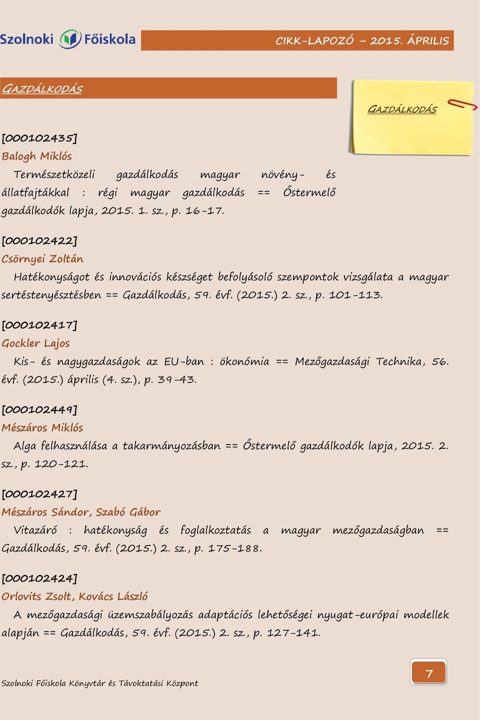 [000102417] Gockler Lajos Kis- és nagygazdaságok az EU-ban : ökonómia == Mezőgazdasági Technika, 56. évf. (2015.) április (4. sz.), p. 39-43.