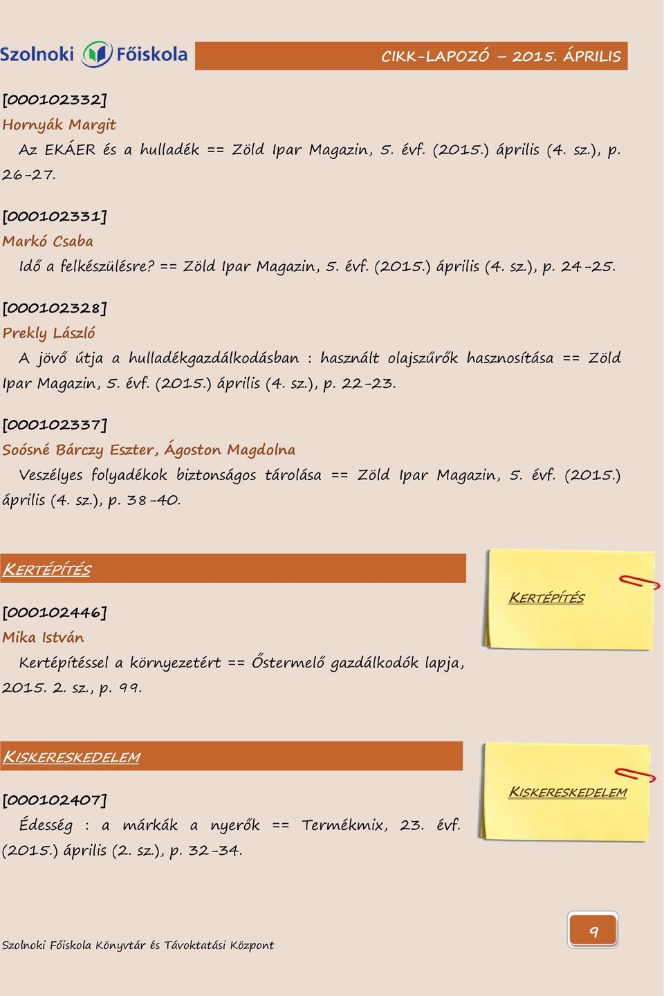 [000102337] Soósné Bárczy Eszter, Ágoston Magdolna Veszélyes folyadékok biztonságos tárolása == Zöld Ipar Magazin, 5. évf. (2015.) április (4. sz.), p. 38-40.