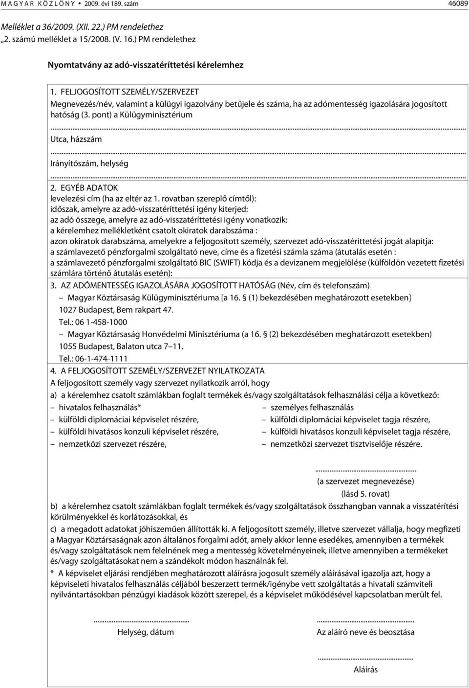 FELJOGOSÍTOTT SZEMÉLY/SZERVEZET Megnevezés/név, valamint a külügyi igazolvány betûjele és száma, ha az adómentesség igazolására jogosított hatóság (3. pont) a Külügyminisztérium... Utca, házszám.
