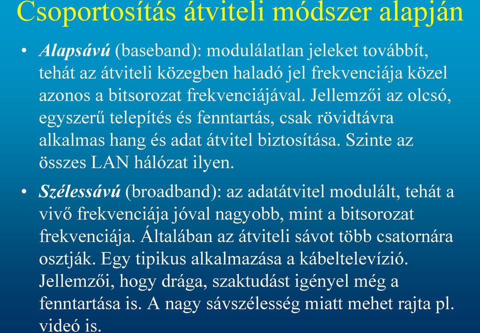 Szinte az összes LAN hálózat ilyen. Szélessávú (broadband): az adatátvitel modulált, tehát a vivő frekvenciája jóval nagyobb, mint a bitsorozat frekvenciája.