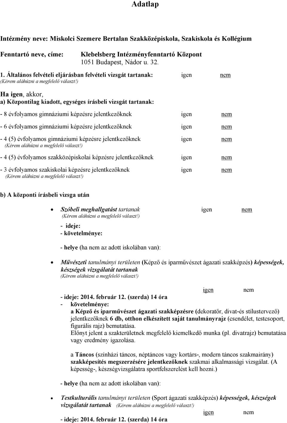 Általános felvételi eljárásban felvételi vizsgát tartanak: igen nem Ha igen, akkor, a) Központilag kiadott, egységes írásbeli vizsgát tartanak: - 8 évfolyamos gimnáziumi képzésre jelentkezőknek igen