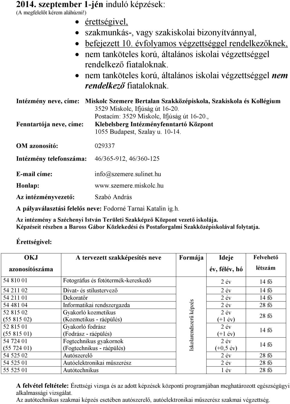 Intézmény neve, címe: Miskolc Szemere Bertalan Szakközépiskola, Szakiskola és Kollégium 3529 Miskolc, Ifjúság út 16-20. Postacím: 3529 Miskolc, Ifjúság út 16-20.