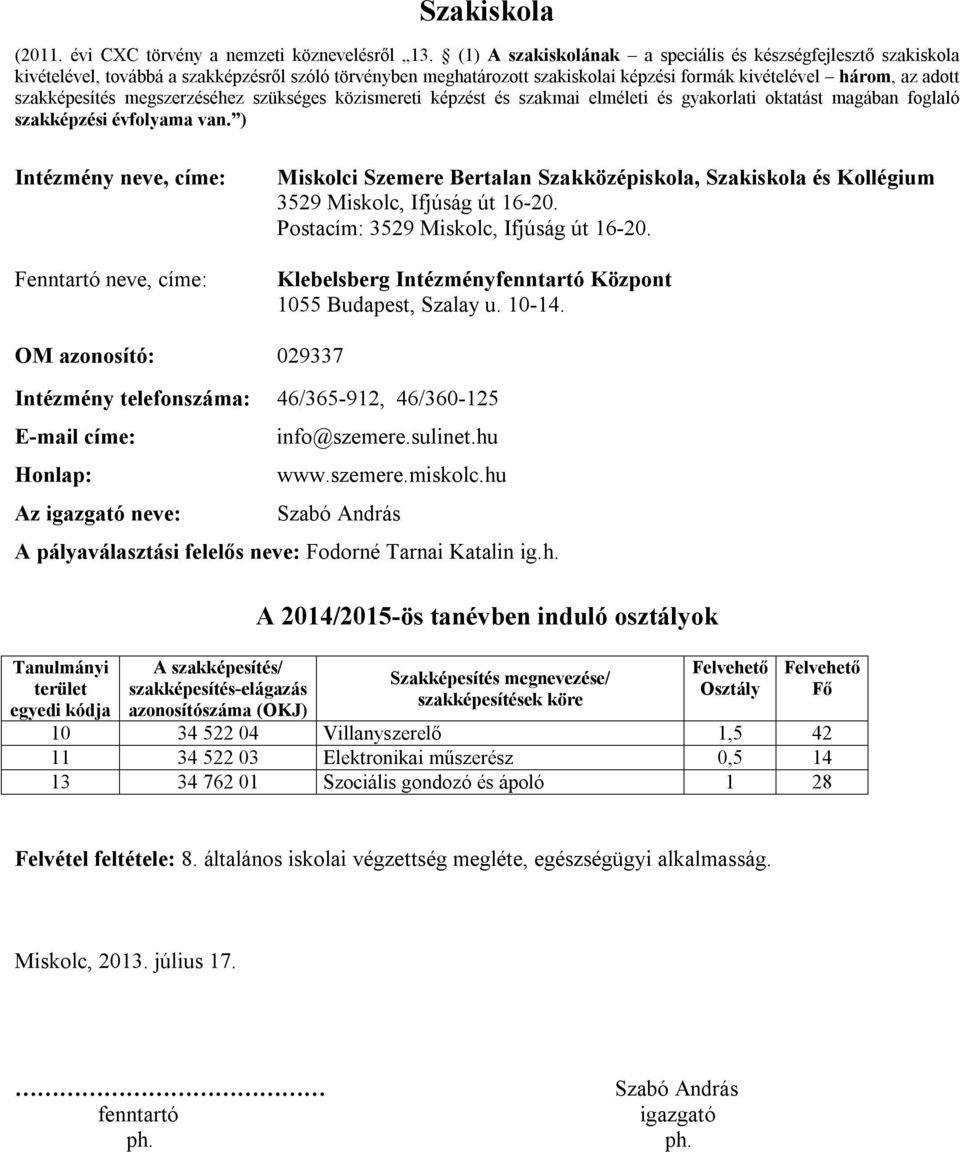 megszerzéséhez szükséges közismereti képzést és szakmai elméleti és gyakorlati oktatást magában foglaló szakképzési évfolyama van.