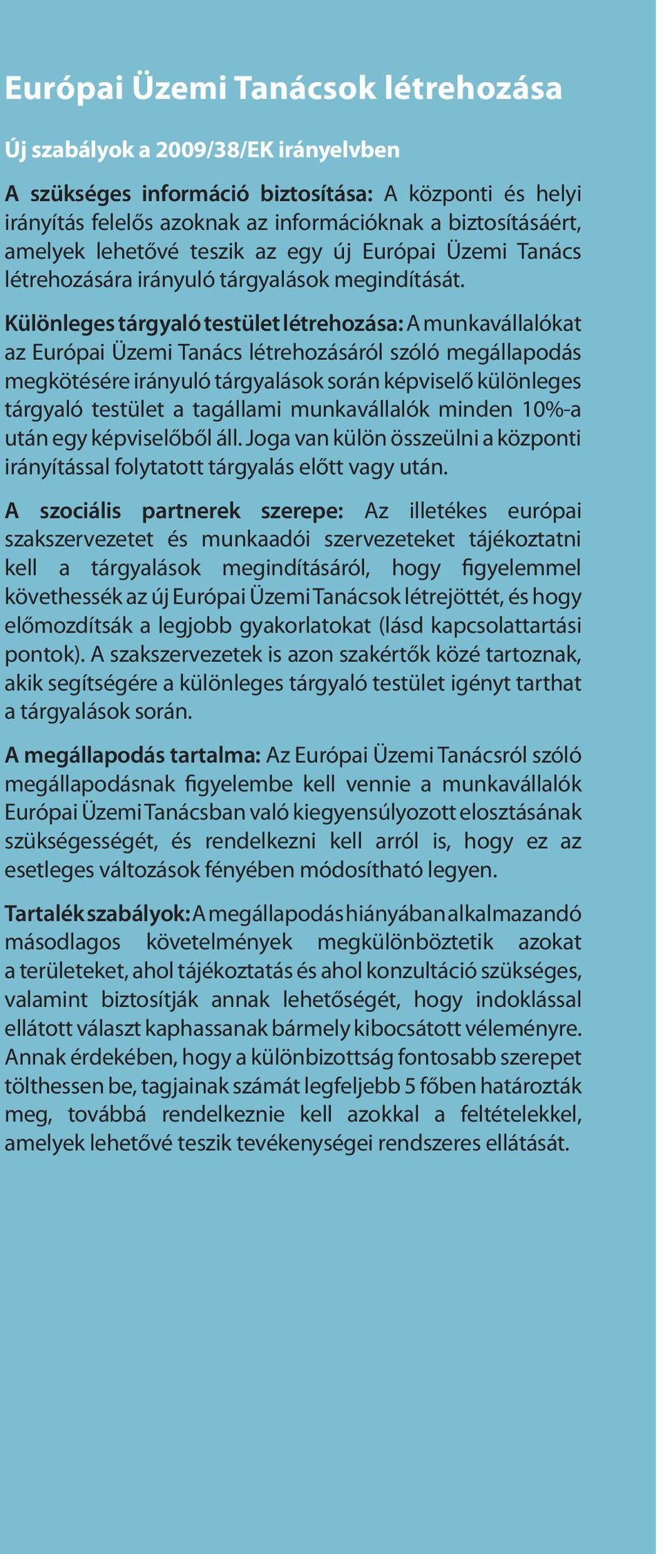 Különleges tárgyaló testület létrehozása: A munkavállalókat az Európai Üzemi Tanács létrehozásáról szóló megállapodás megkötésére irányuló tárgyalások során képviselő különleges tárgyaló testület a