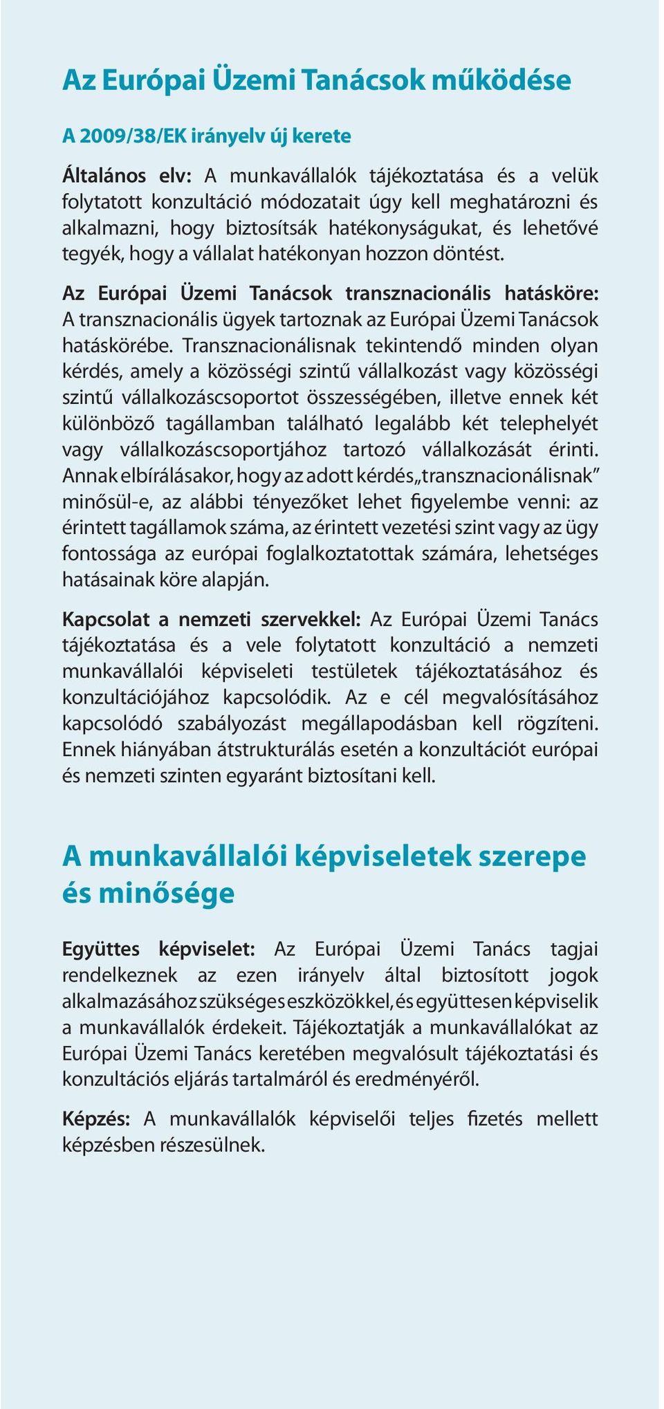 Az Európai Üzemi Tanácsok transznacionális hatásköre: A transznacionális ügyek tartoznak az Európai Üzemi Tanácsok hatáskörébe.