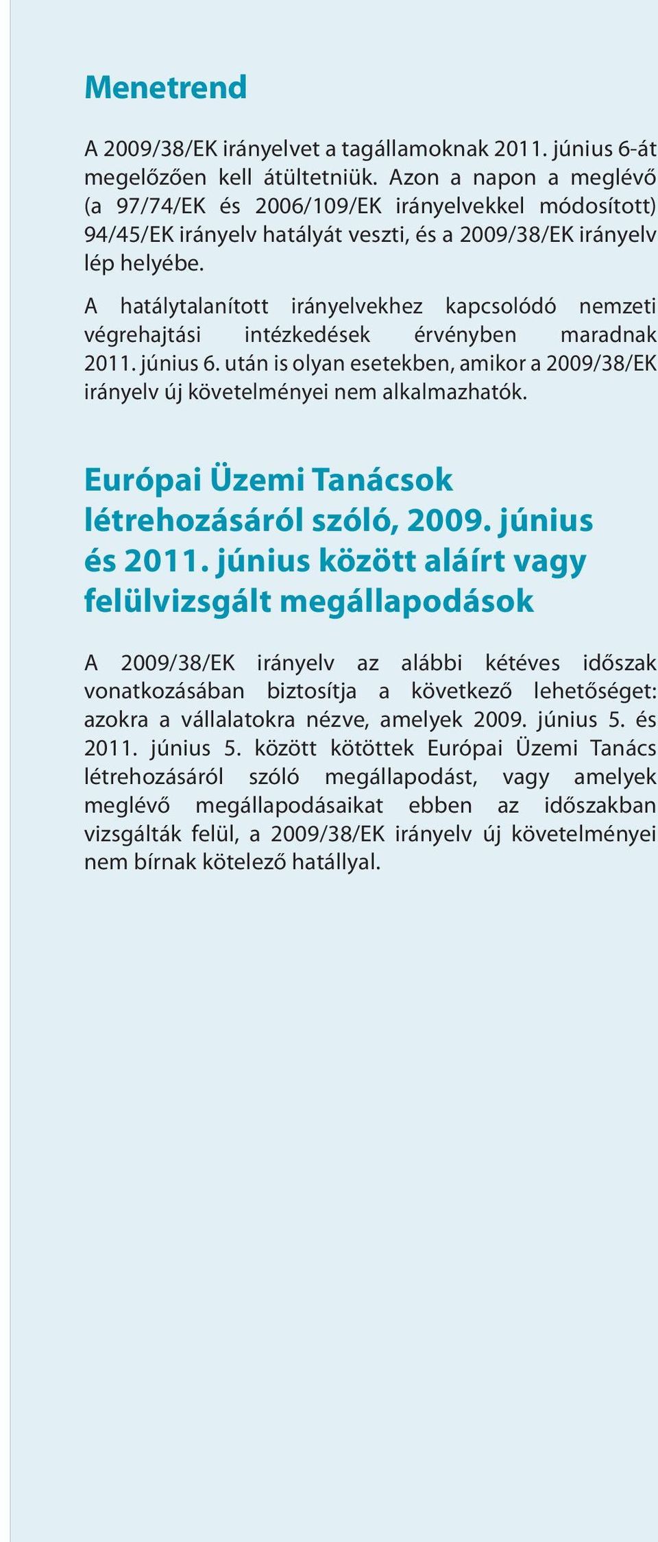 A hatálytalanított irányelvekhez kapcsolódó nemzeti végrehajtási intézkedések érvényben maradnak 2011. június 6.