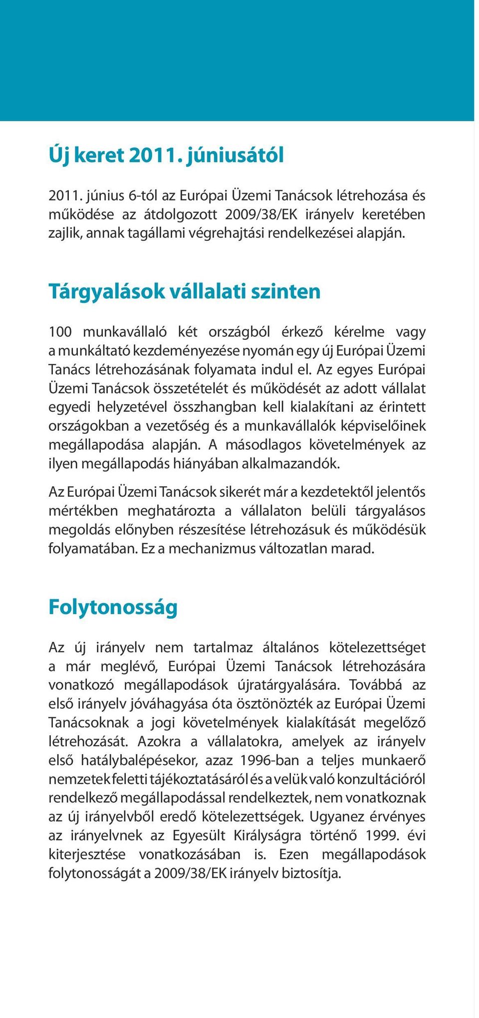 Az egyes Európai Üzemi Tanácsok összetételét és működését az adott vállalat egyedi helyzetével összhangban kell kialakítani az érintett országokban a vezetőség és a munkavállalók képviselőinek