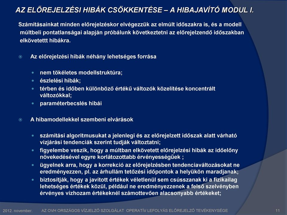 Az előrejelzési hibák néhány lehetséges forrása nem tökéletes modellstruktúra; észlelési hibák; térben és időben különböző értékű változók közelítése koncentrált változókkal; paraméterbecslés hibái A