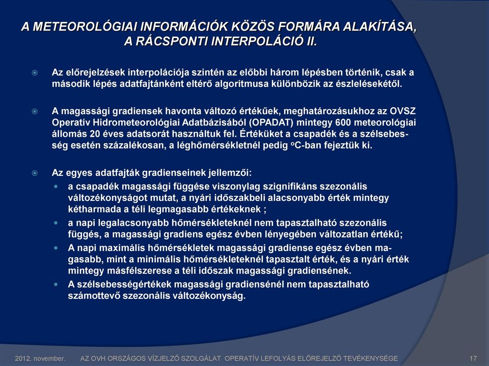 A magassági gradiensek havonta változó értékűek, meghatározásukhoz az OVSZ Operatív Hidrometeorológiai Adatbázisából (OPADAT) mintegy 600 meteorológiai állomás 20 éves adatsorát használtuk fel.