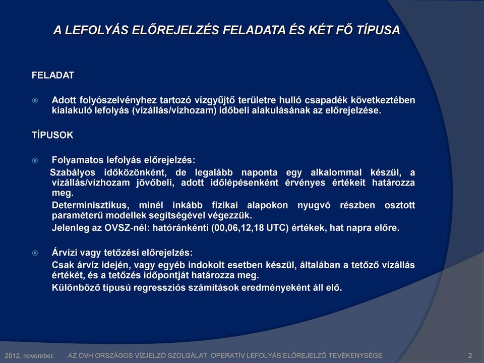 TÍPUSOK Folyamatos lefolyás előrejelzés: Szabályos időközönként, de legalább naponta egy alkalommal készül, a vízállás/vízhozam jövőbeli, adott időlépésenként érvényes értékeit határozza meg.