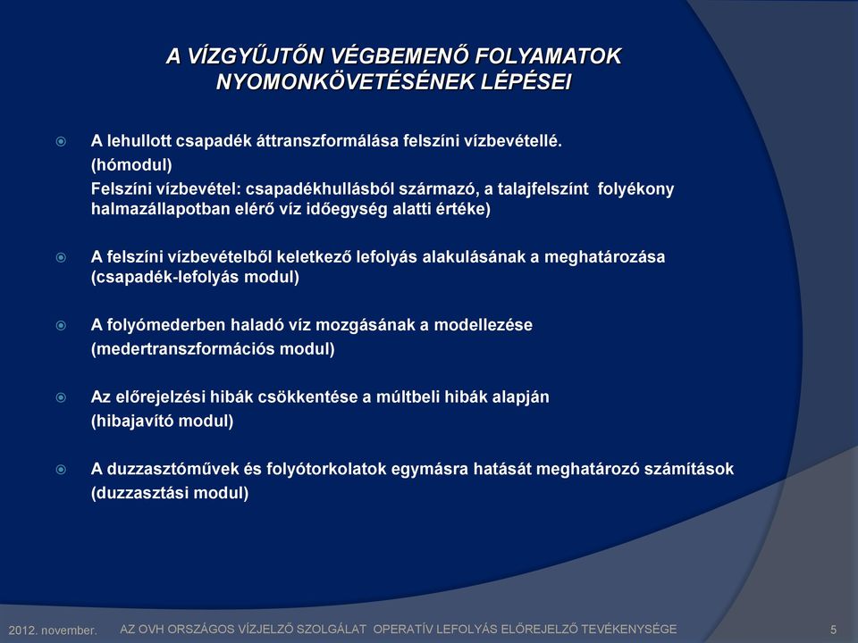 lefolyás alakulásának a meghatározása (csapadék-lefolyás modul) A folyómederben haladó víz mozgásának a modellezése (medertranszformációs modul) Az előrejelzési hibák