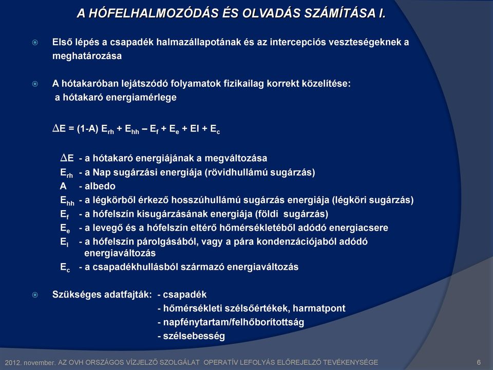 E hh E f + E e + El + E c E - a hótakaró energiájának a megváltozása E rh - a Nap sugárzási energiája (rövidhullámú sugárzás) A - albedo E hh - a légkörből érkező hosszúhullámú sugárzás energiája