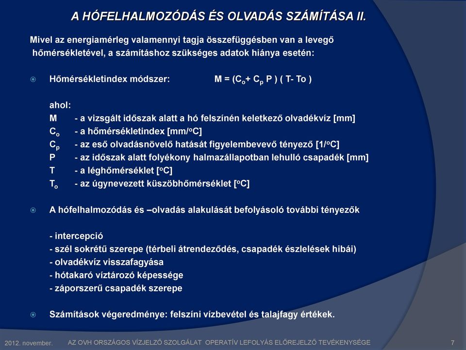 vizsgált időszak alatt a hó felszínén keletkező olvadékvíz [mm] C o - a hőmérsékletindex [mm/ o C] C p - az eső olvadásnövelő hatását figyelembevevő tényező [1/ o C] P - az időszak alatt folyékony