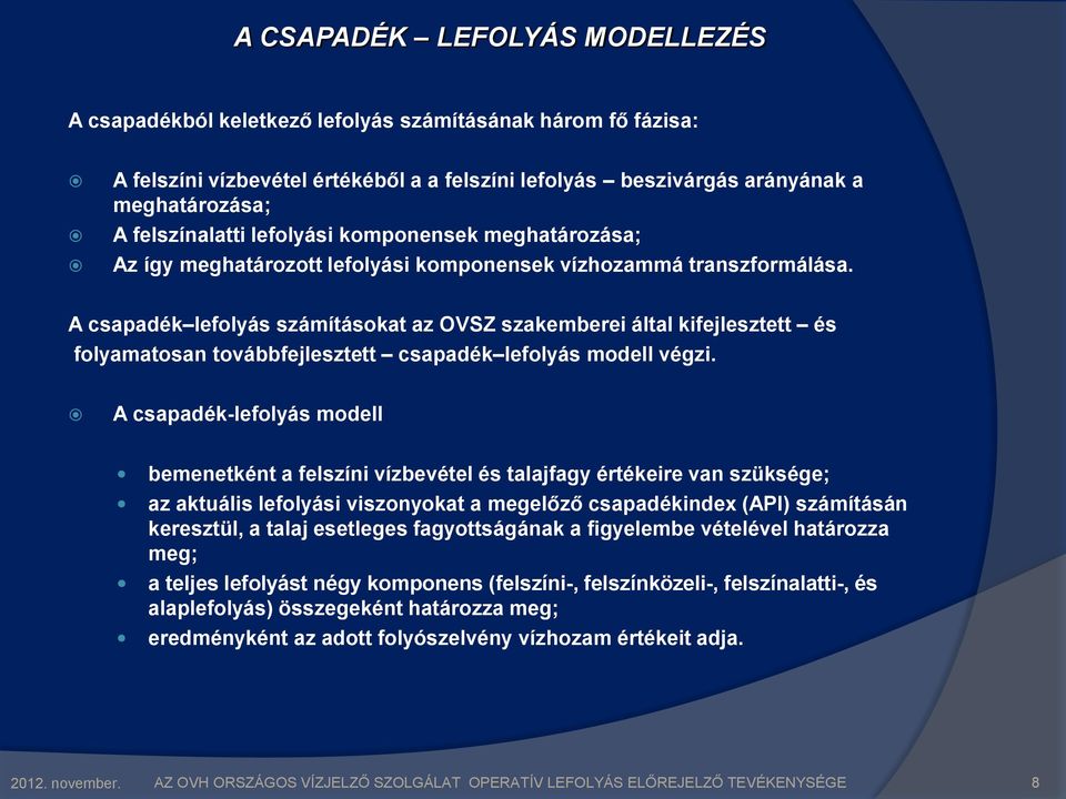 A csapadék lefolyás számításokat az OVSZ szakemberei által kifejlesztett és folyamatosan továbbfejlesztett csapadék lefolyás modell végzi.