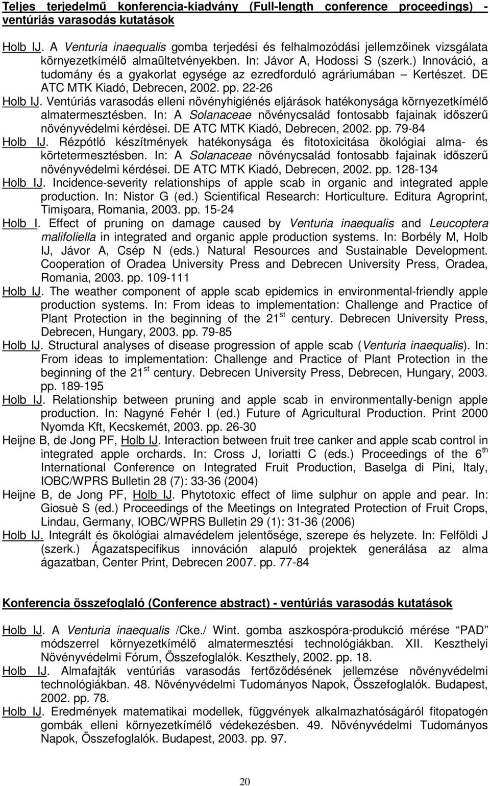 ) Innováció, a tudomány és a gyakorlat egysége az ezredforduló agráriumában Kertészet. DE ATC MTK Kiadó, Debrecen, 2002. pp. 22-26 Holb IJ.