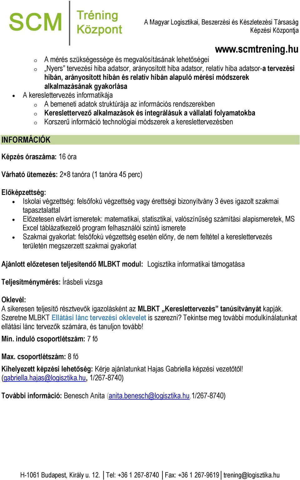 flyamatkba Krszerű infrmáció technlógiai módszerek a kereslettervezésben INFORMÁCIÓK Képzés óraszáma: 16 óra Várható ütemezés: 2 8 tanóra (1 tanóra 45 perc) Előképzettség: Isklai végzettség: felsőfkú