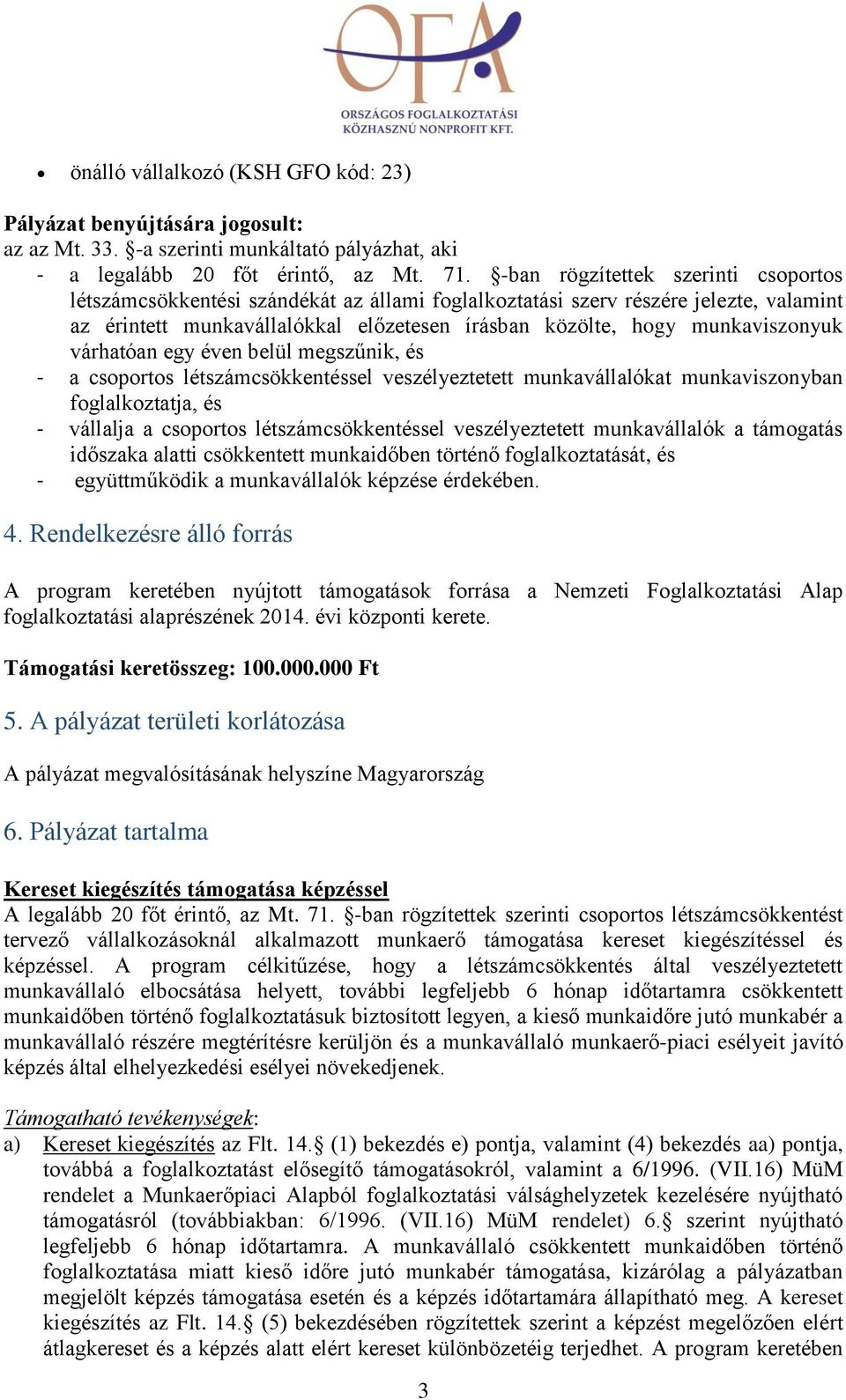 várhatóan egy éven belül megszűnik, és - a csoportos létszámcsökkentéssel veszélyeztetett munkavállalókat munkaviszonyban foglalkoztatja, és - vállalja a csoportos létszámcsökkentéssel