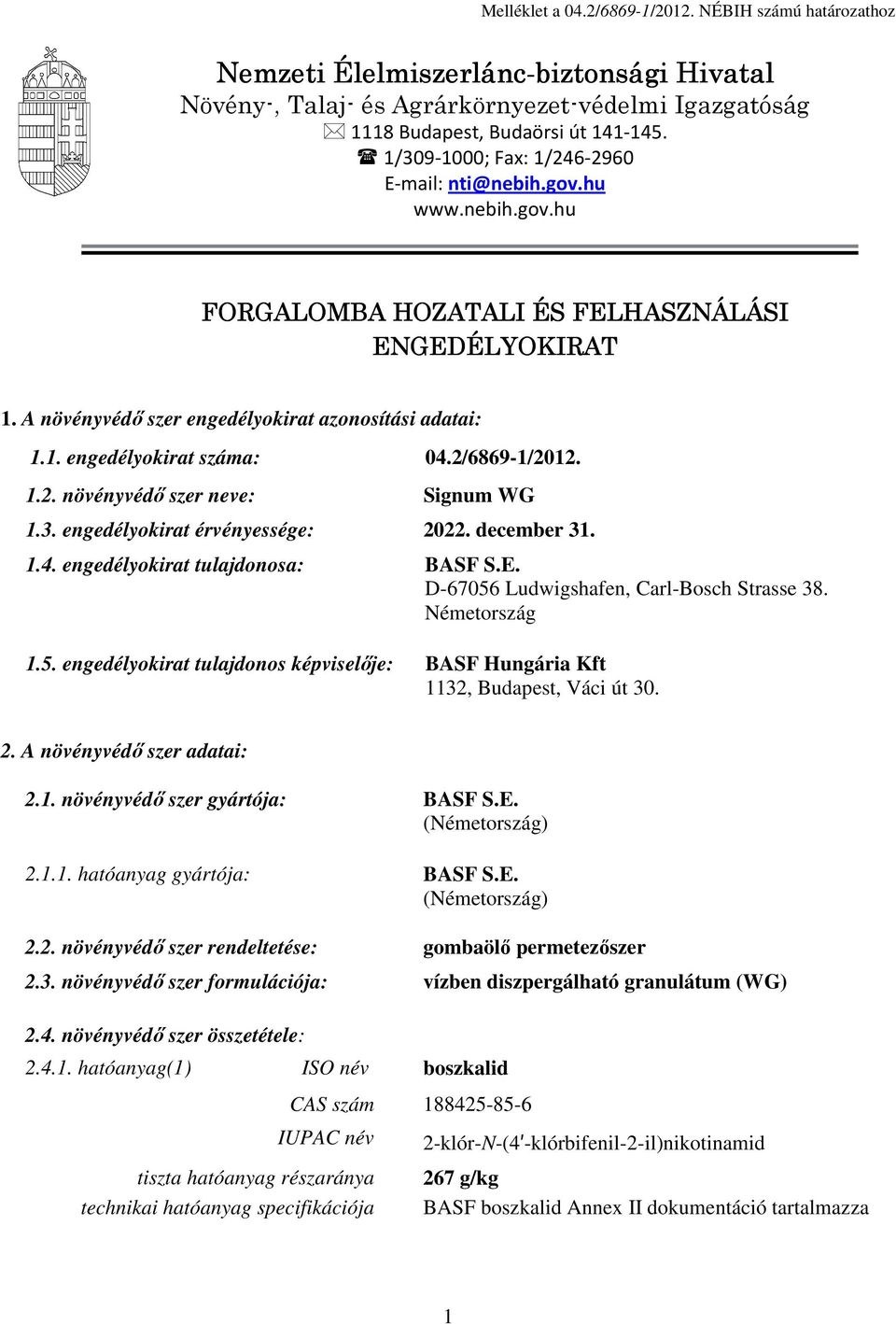 2/6869-1/2012. 1.2. növényvédő szer neve: Signum WG 1.3. engedélyokirat érvényessége: 2022. december 31. 1.4. engedélyokirat tulajdonosa: BASF S.E. D-67056 Ludwigshafen, Carl-Bosch Strasse 38.
