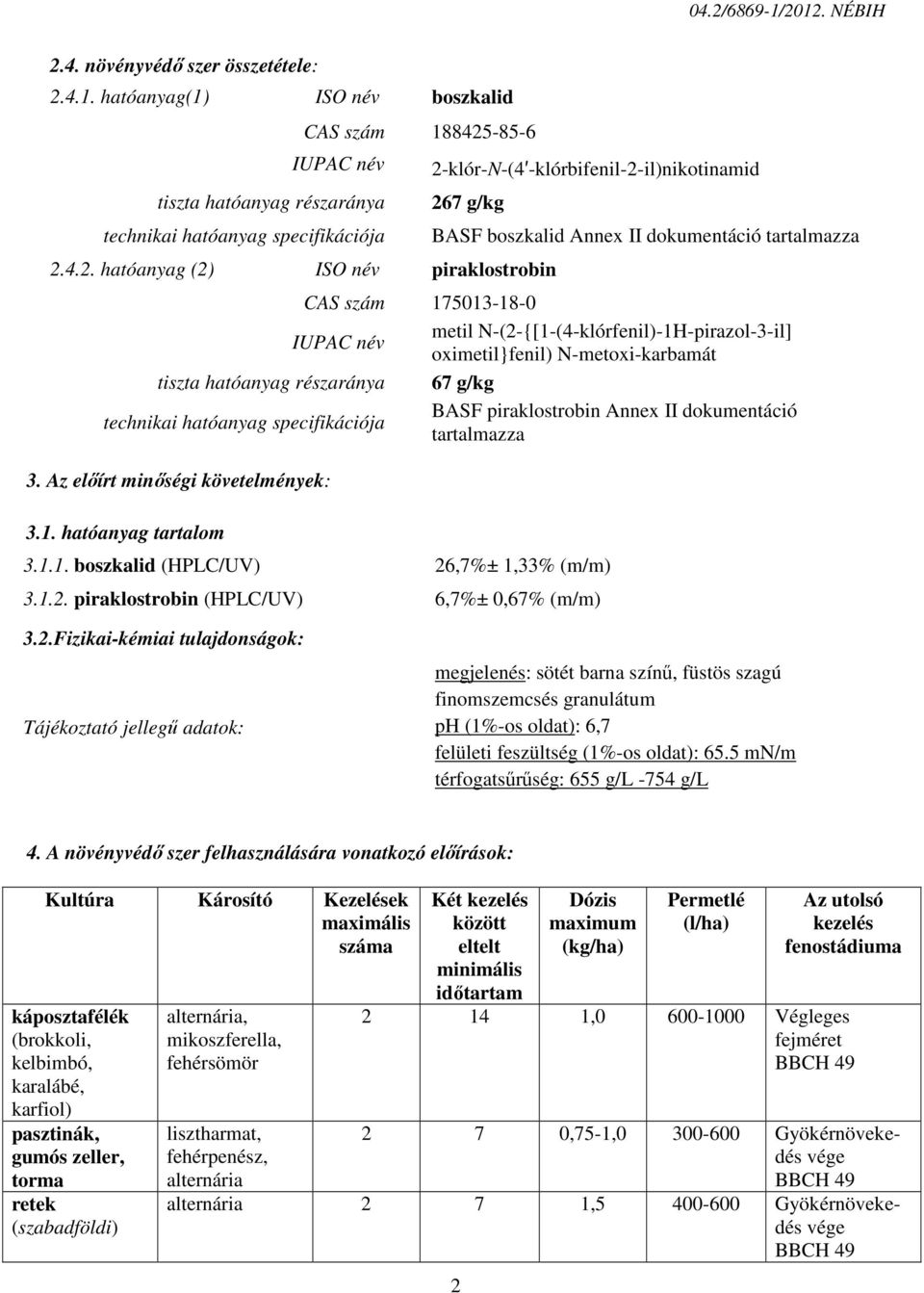N-metoxi-karbamát tiszta hatóanyag részaránya 67 g/kg technikai hatóanyag specifikációja BASF piraklostrobin Annex II dokumentáció tartalmazza 3. Az előírt minőségi követelmények: 3.1.