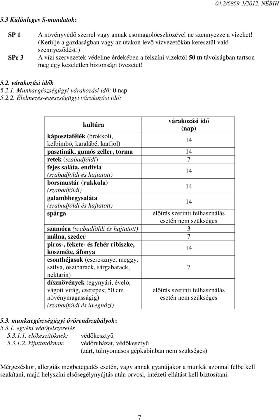 ) A vízi szervezetek védelme érdekében a felszíni vizektől 50 m távolságban tartson meg egy kezeletlen biztonsági övezetet! 5.2.