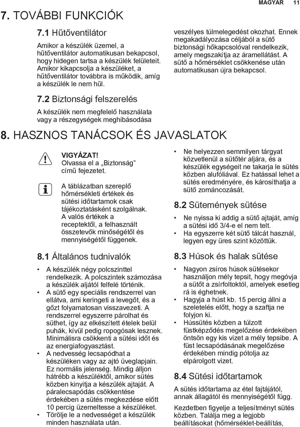 HASZNOS TANÁCSOK ÉS JAVASLATOK MAGYAR 11 veszélyes túlmelegedést okozhat. Ennek megakadályozása céljából a sütő biztonsági hőkapcsolóval rendelkezik, amely megszakítja az áramellátást.