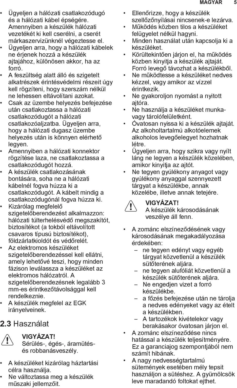 A feszültség alatt álló és szigetelt alkatrészek érintésvédelmi részeit úgy kell rögzíteni, hogy szerszám nélkül ne lehessen eltávolítani azokat.